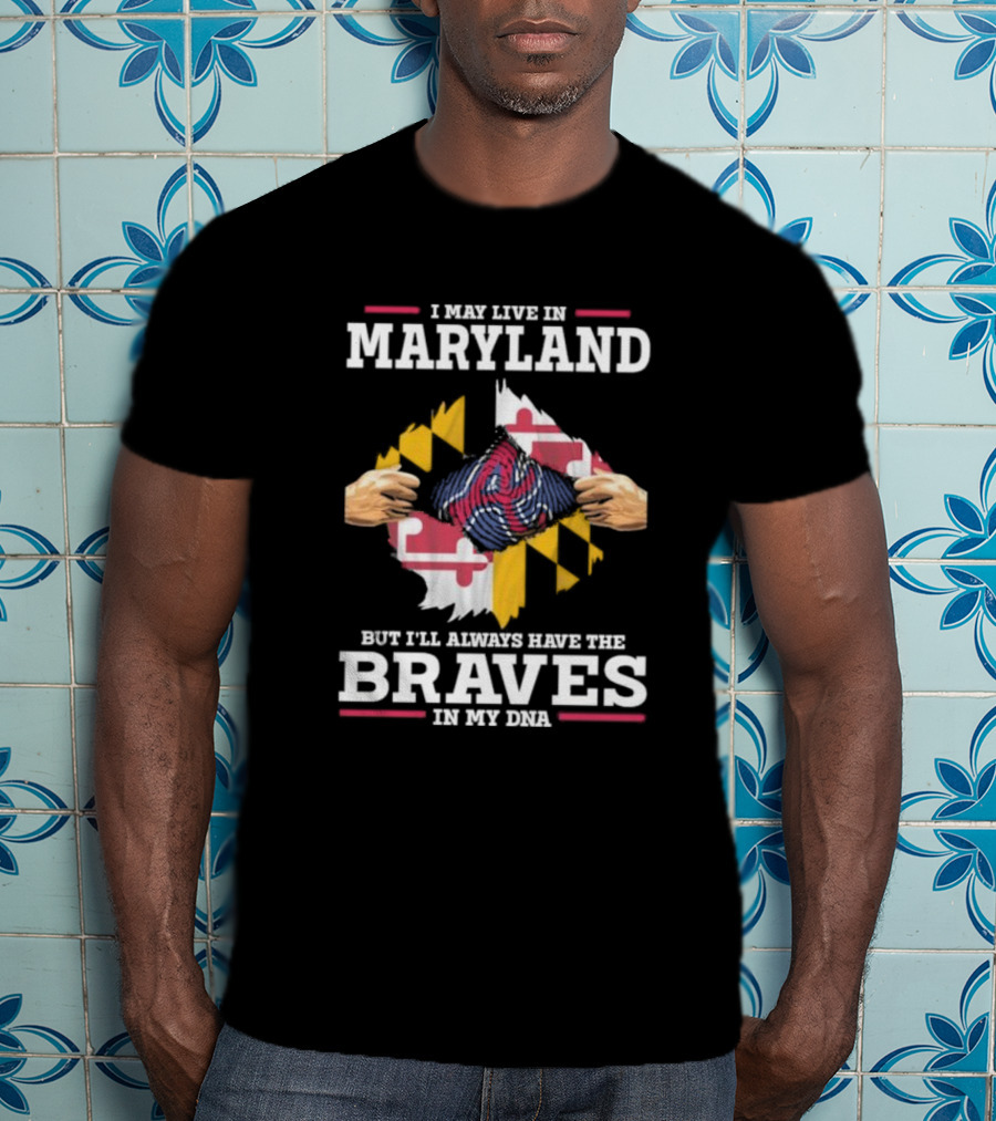 I May Live In Maryland But I'll Always Have The Braves In My DNA T-Shirt