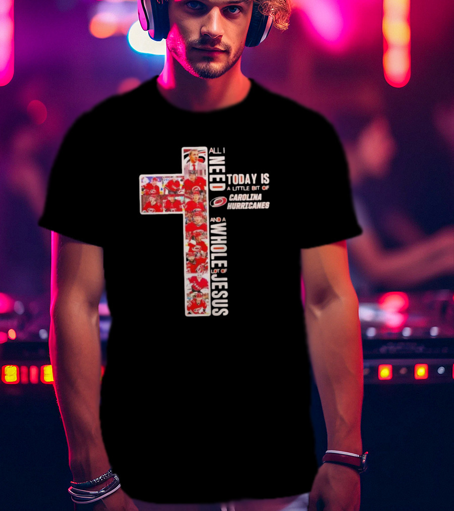 All I Need Is Carolina Hurricanes And Whole Lot Of Jesus T-Shirt