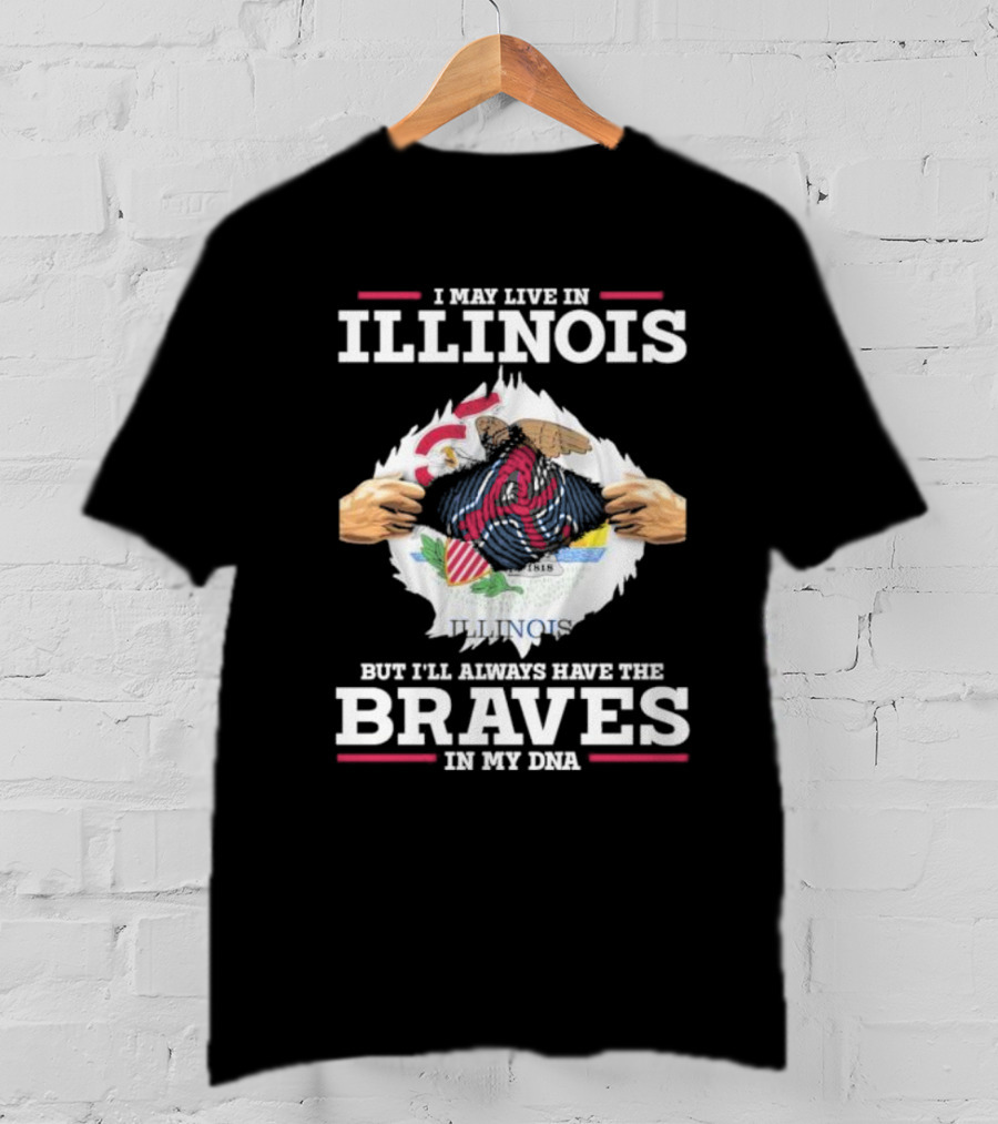 I May Live In Illinois But I'll Always Have The Braves In My Dna T-Shirt