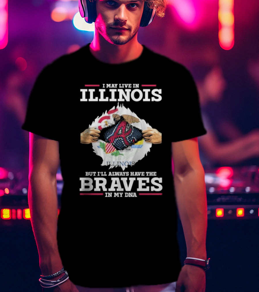 I May Live In Illinois But I'll Always Have The Braves In My Dna T-Shirt