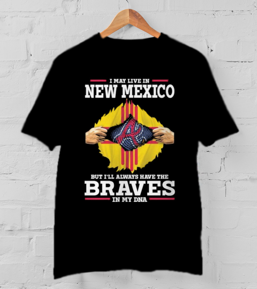 I May Live In New Mexico But I’ll Always Have The Braves In My DNA T-Shirt