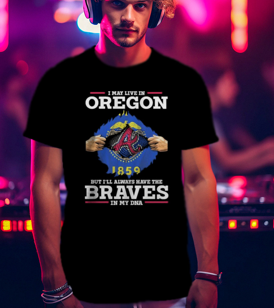 I May Live In Oregon But I'll Always Have The Braves In My Dna 1859 T-Shirt