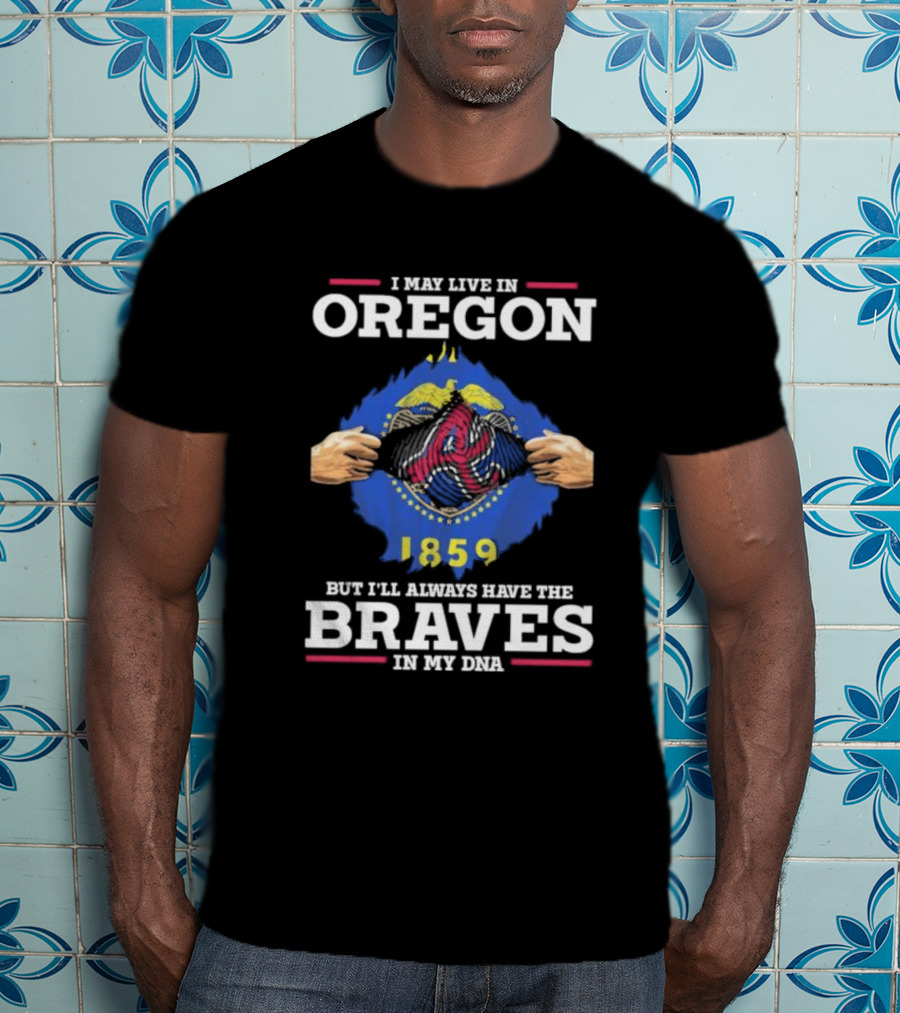 I May Live In Oregon But I'll Always Have The Braves In My Dna 1859 T-Shirt