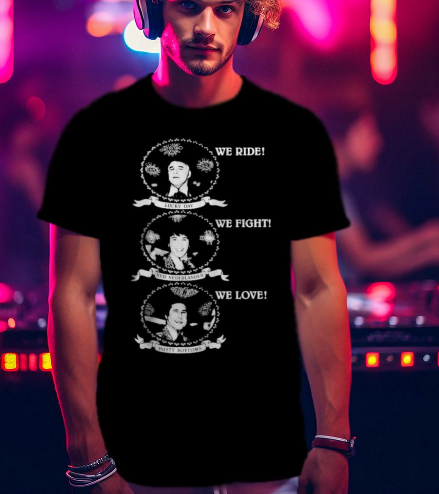 We Ride Lucky Day We Fight Ned Nederlander We Love Dusty Bottoms T-Shirt