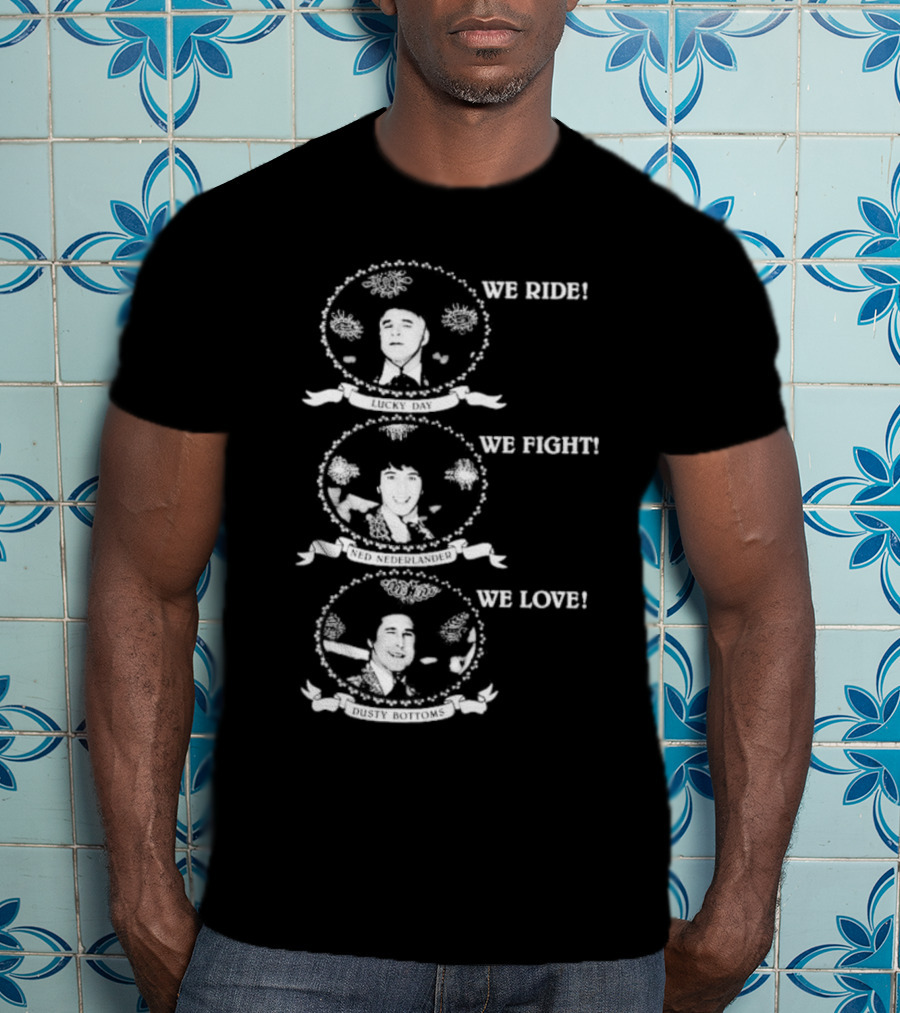We Ride Lucky Day We Fight Ned Nederlander We Love Dusty Bottoms T-Shirt