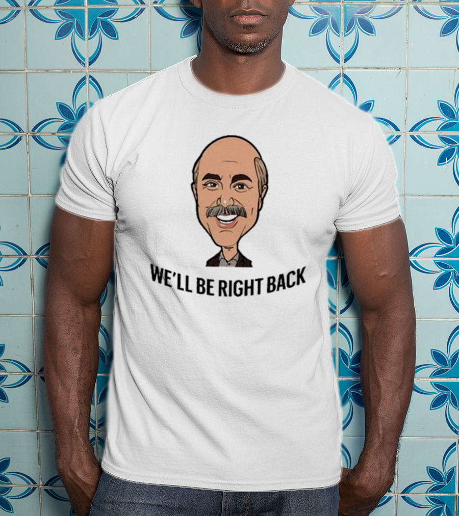 We’ll Be Right Back Featuring Cartoon Man With Mustache And Bow Tie T-Shirt