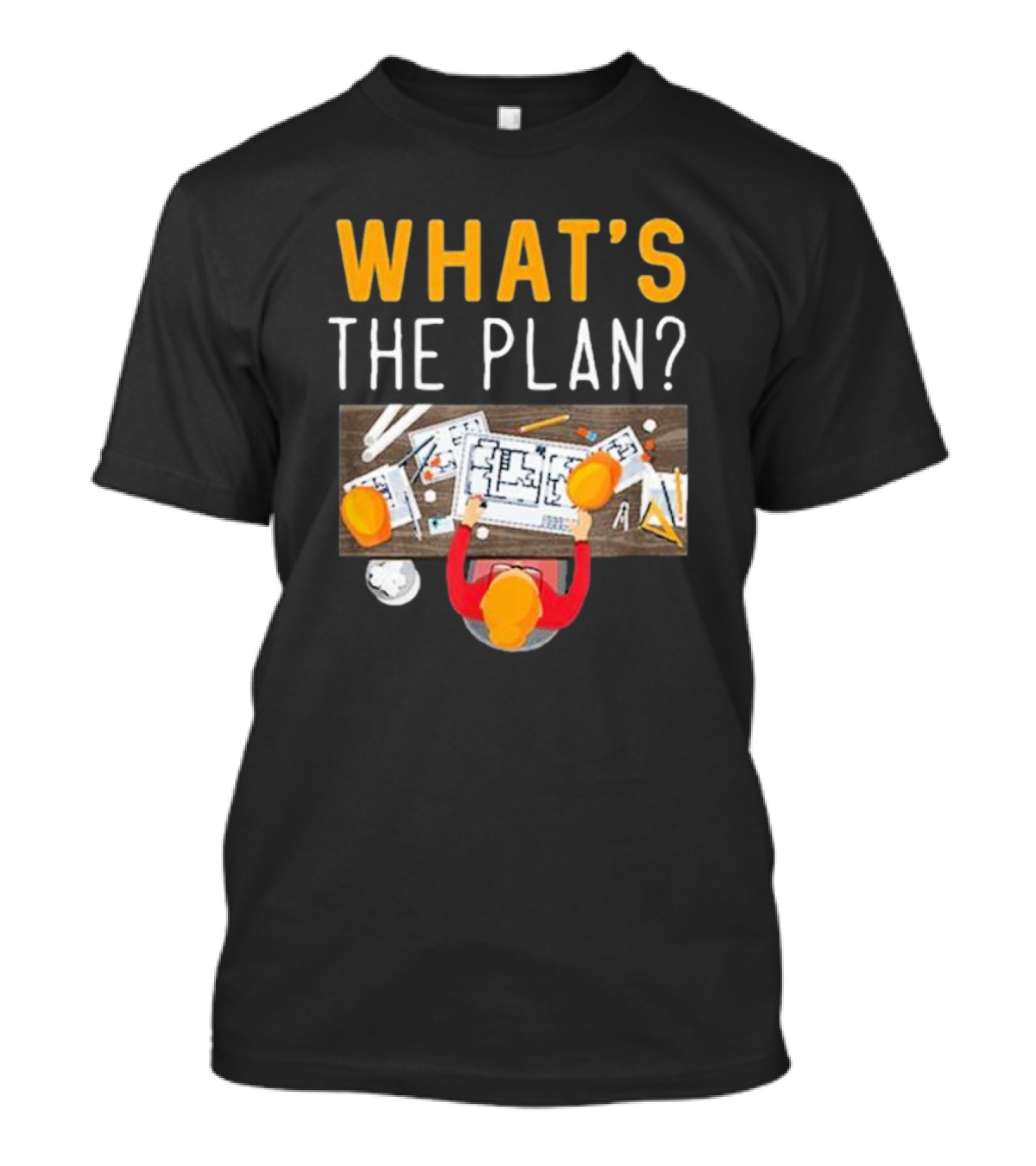WHAT'S THE PLAN Architect Desk Blueprint Hard Hats T-Shirt