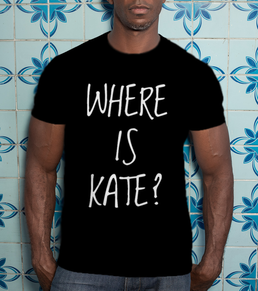 WHERE IS KATE? T-Shirt