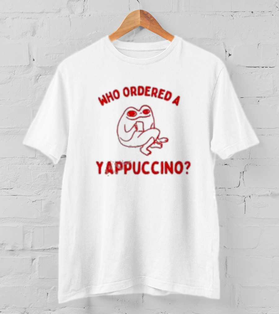 Who Ordered A Yappuccino? T-Shirt