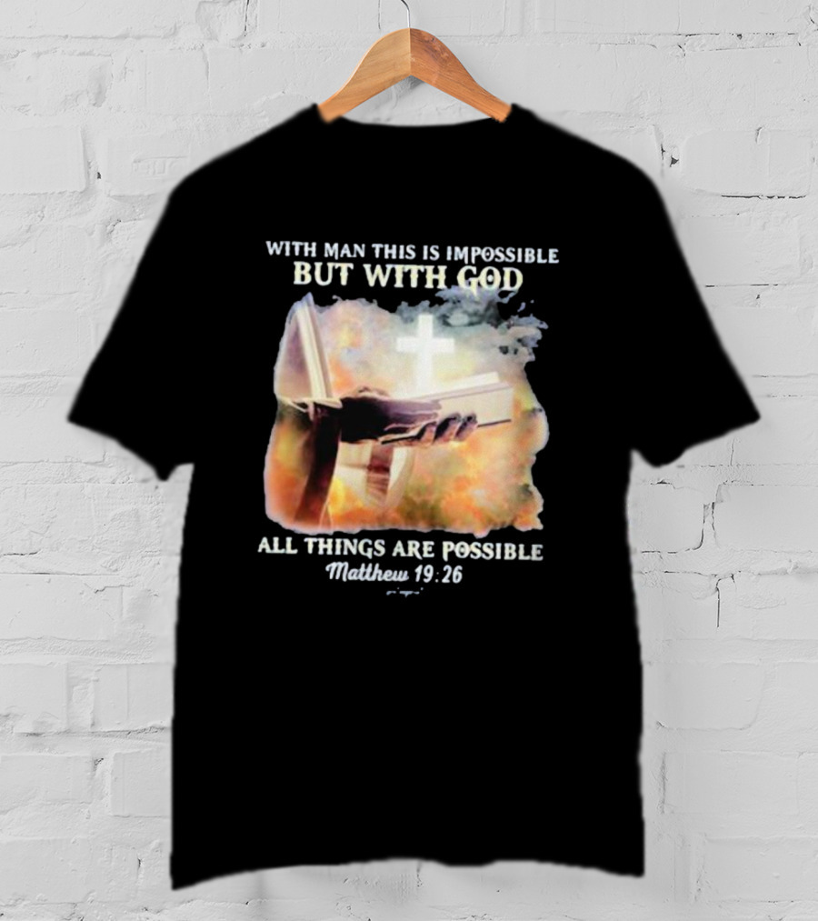 With Man This Is Impossible But With God All Things Are Possible Matthew 19 26 Bible And Cross Background T-Shirt