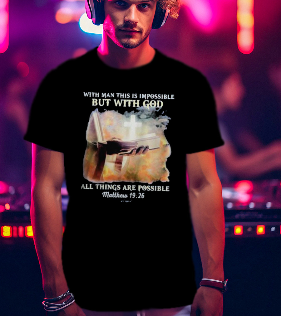 With Man This Is Impossible But With God All Things Are Possible Matthew 19 26 Bible And Cross Background T-Shirt