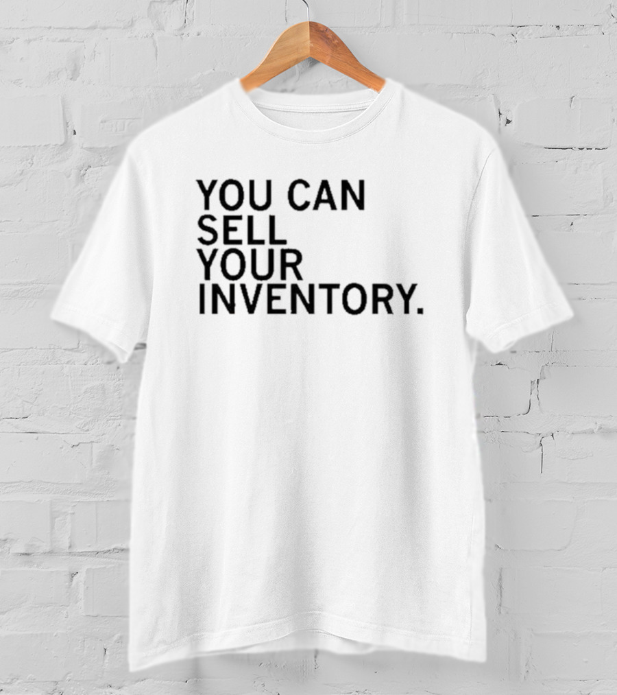 YOU CAN SELL YOUR INVENTORY T-Shirt