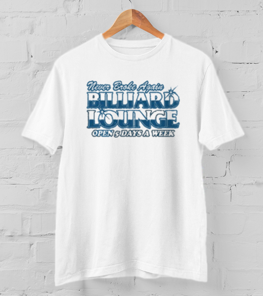 Never Broke Again Billiard Lounge Open 5 Days A Week T-Shirt