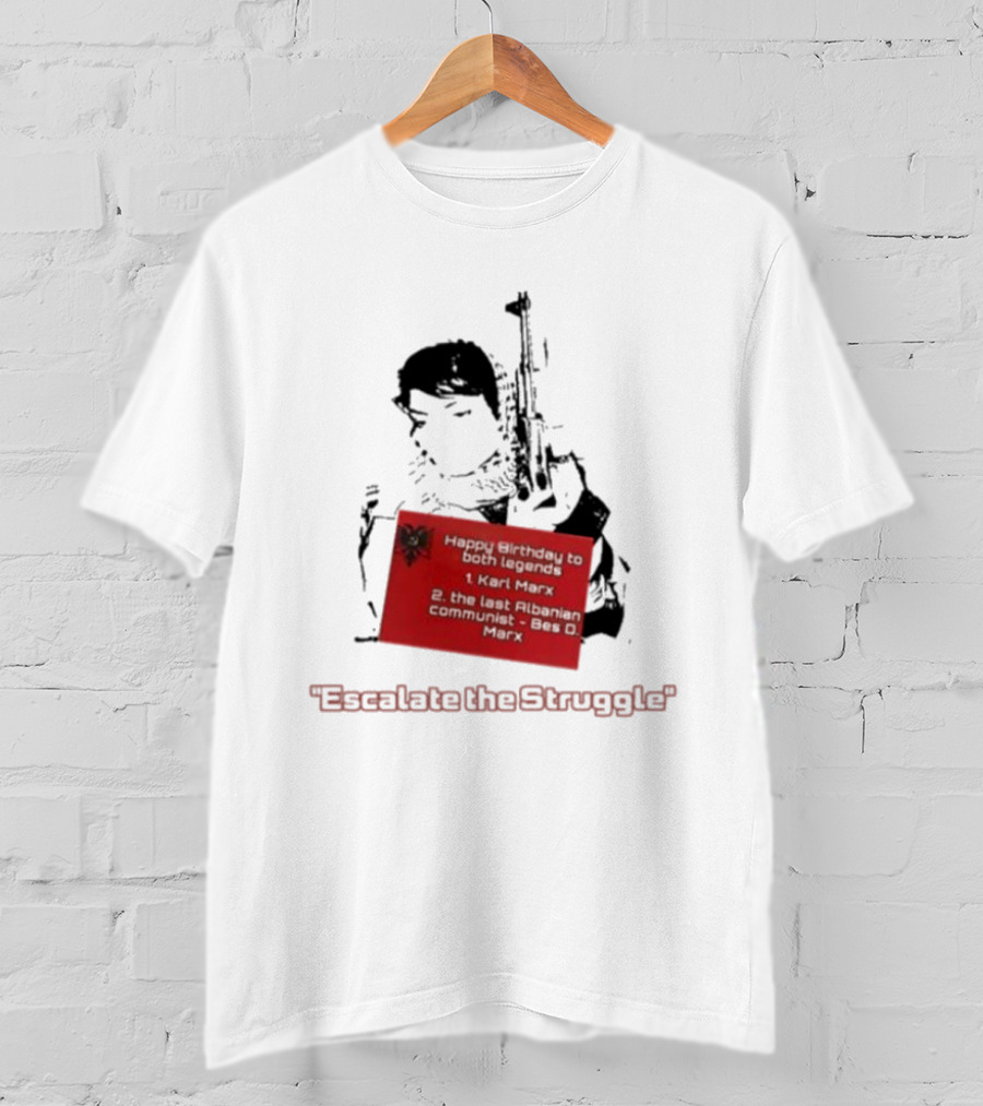 Happy Birthday To Both Legends: 1. Karl Marx 2. The Last Albanian Communist Beq O. Mark Escalate The Struggle T-Shirt