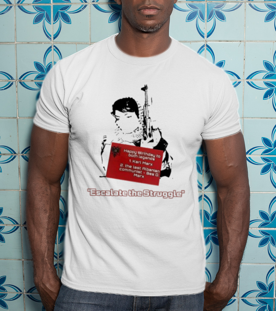 Happy Birthday To Both Legends: 1. Karl Marx 2. The Last Albanian Communist Beq O. Mark Escalate The Struggle T-Shirt