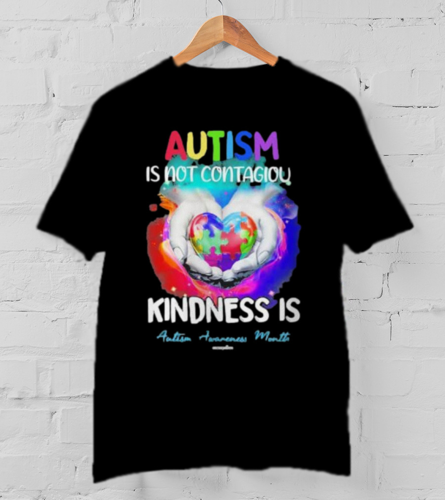Autism Is Not Contagious Kindness Is Heart Hands Autism Awareness Month T-Shirt