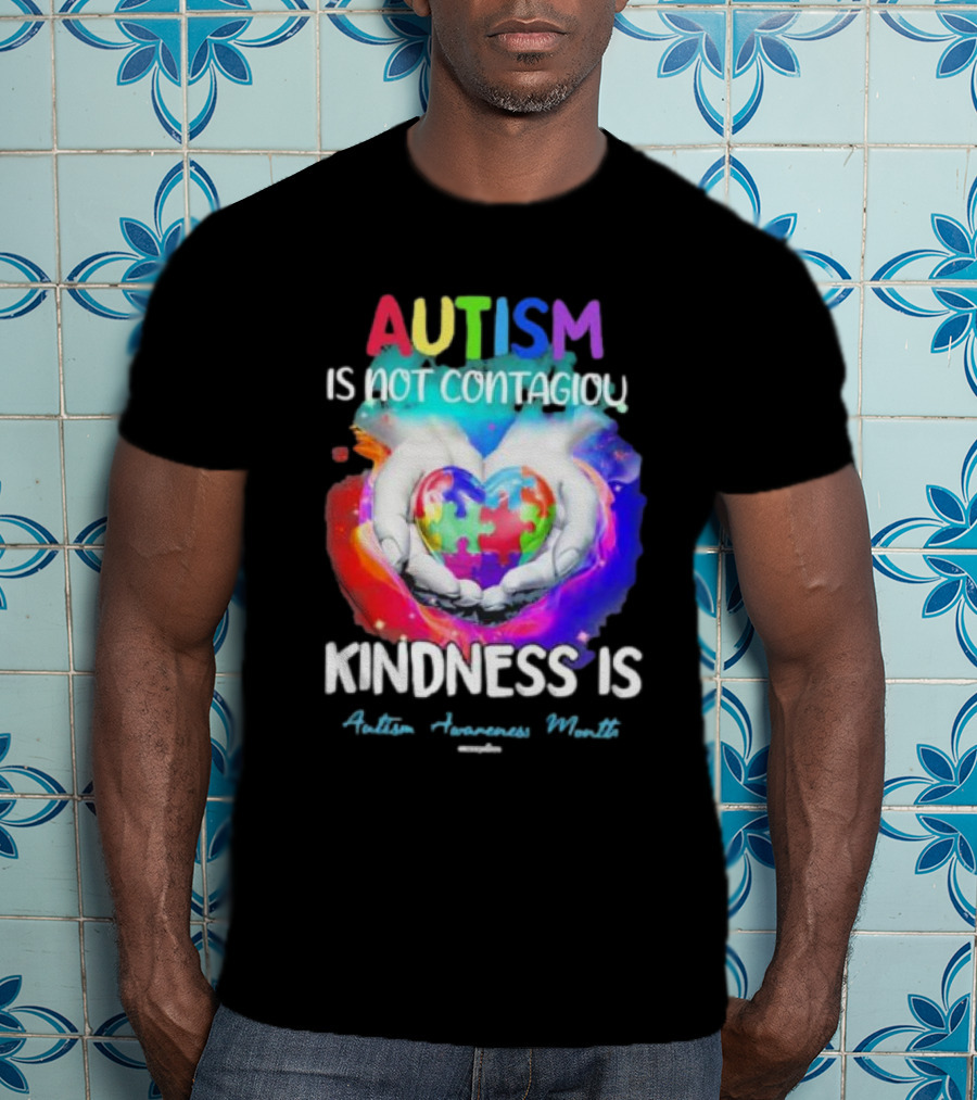 Autism Is Not Contagious Kindness Is Heart Hands Autism Awareness Month T-Shirt
