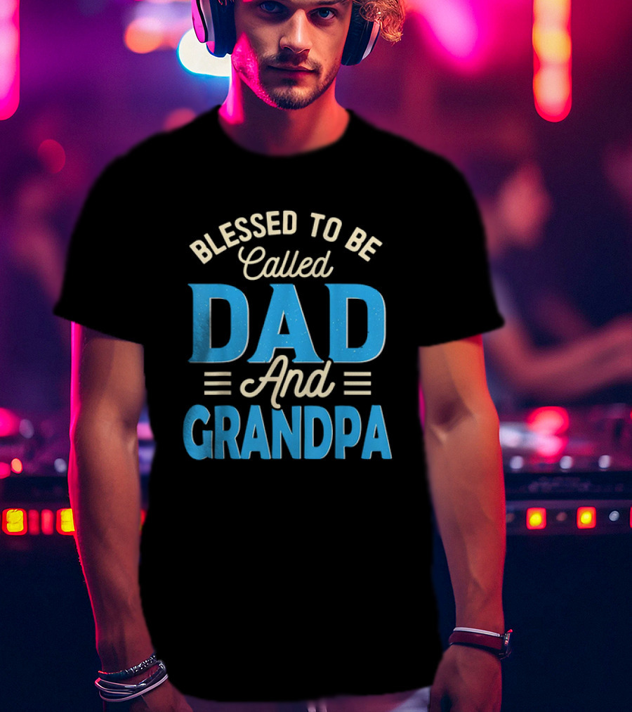 Blessed To Be Called Dad And Grandpa Father's Day Grandpa T-Shirt
