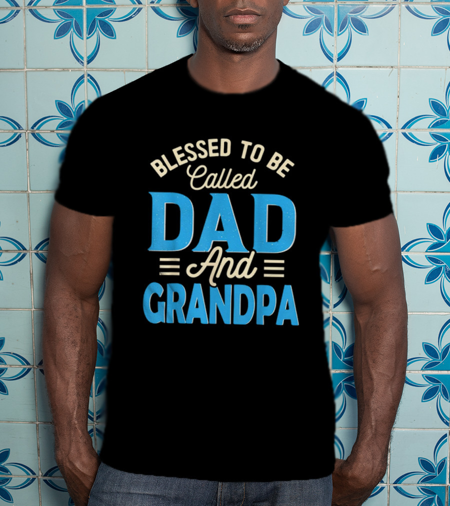 Blessed To Be Called Dad And Grandpa Father's Day Grandpa T-Shirt