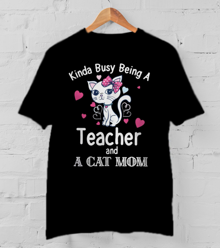 Kinda Busy Being A Teacher And A Cat Mom Cat Lovers Cute Heart T-Shirt