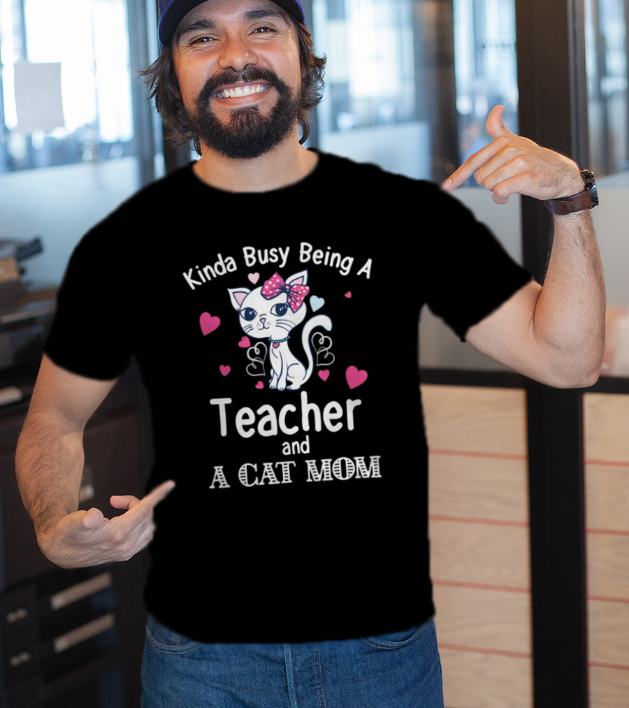 Kinda Busy Being A Teacher And A Cat Mom Cat Lovers Cute Heart T-Shirt