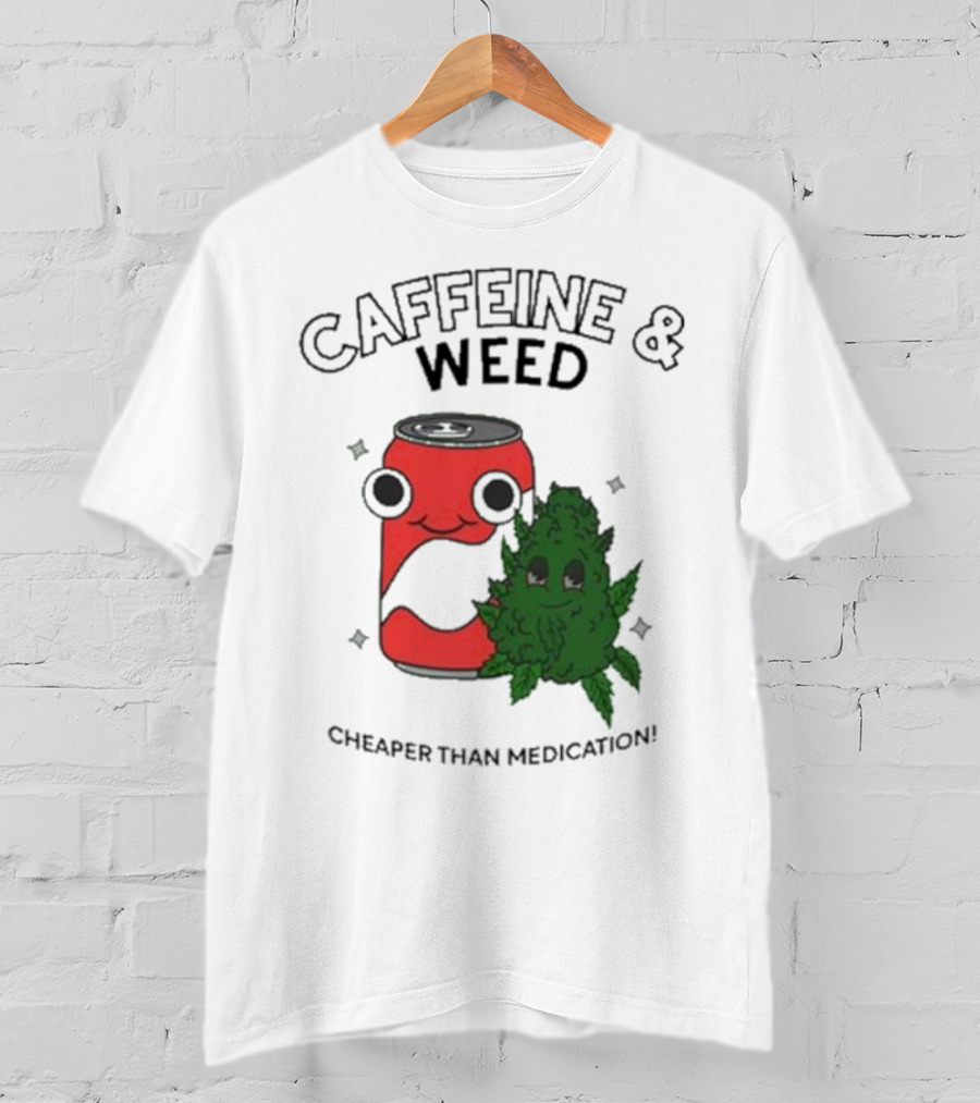 Caffeine And Weed Cheaper Than Medication Can And Leaf Character T-Shirt
