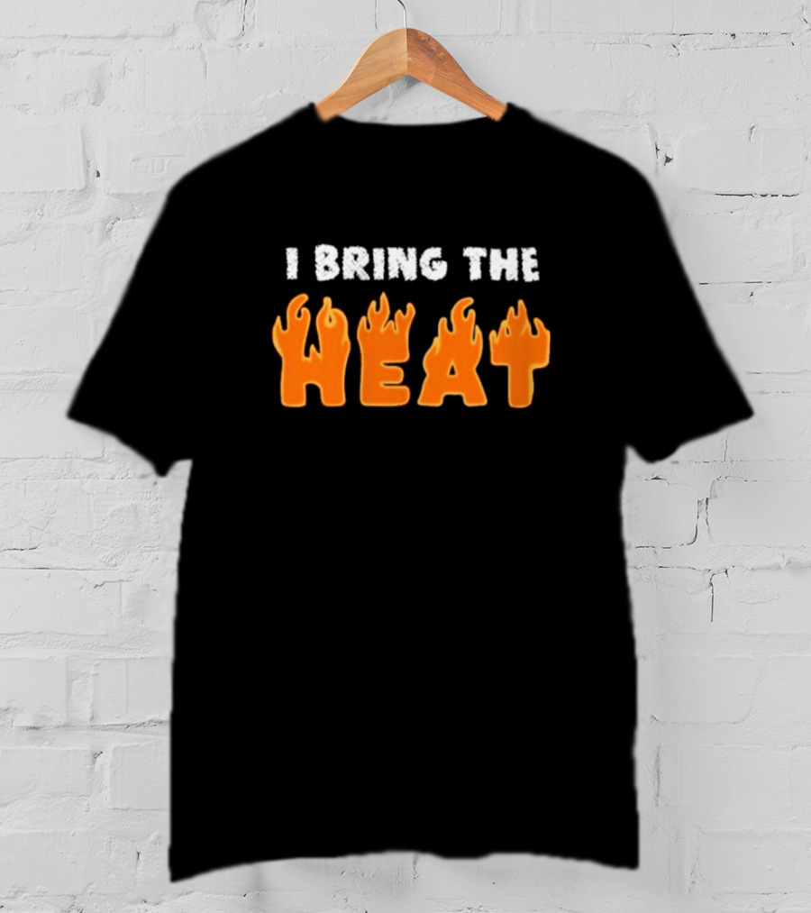 I Bring The Heat Flaming Text T-Shirt