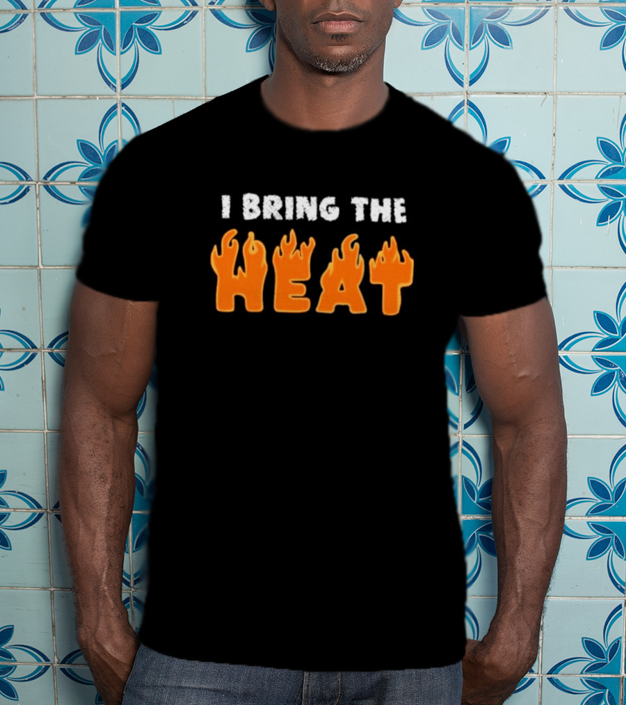 I Bring The Heat Flaming Text T-Shirt