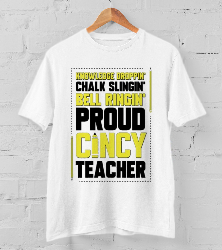 Knowledge Droppin Chalk Slingin Bell Ringin Proud Cincy Teacher T-Shirt