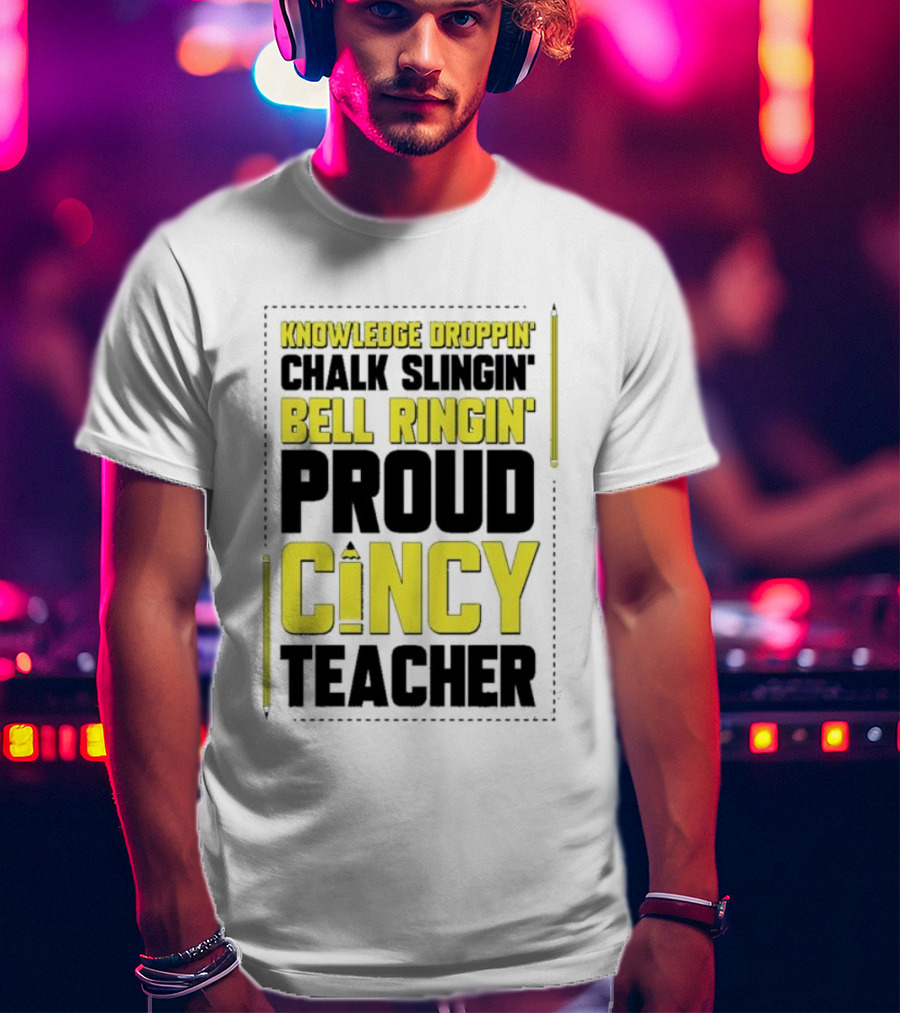 Knowledge Droppin Chalk Slingin Bell Ringin Proud Cincy Teacher T-Shirt