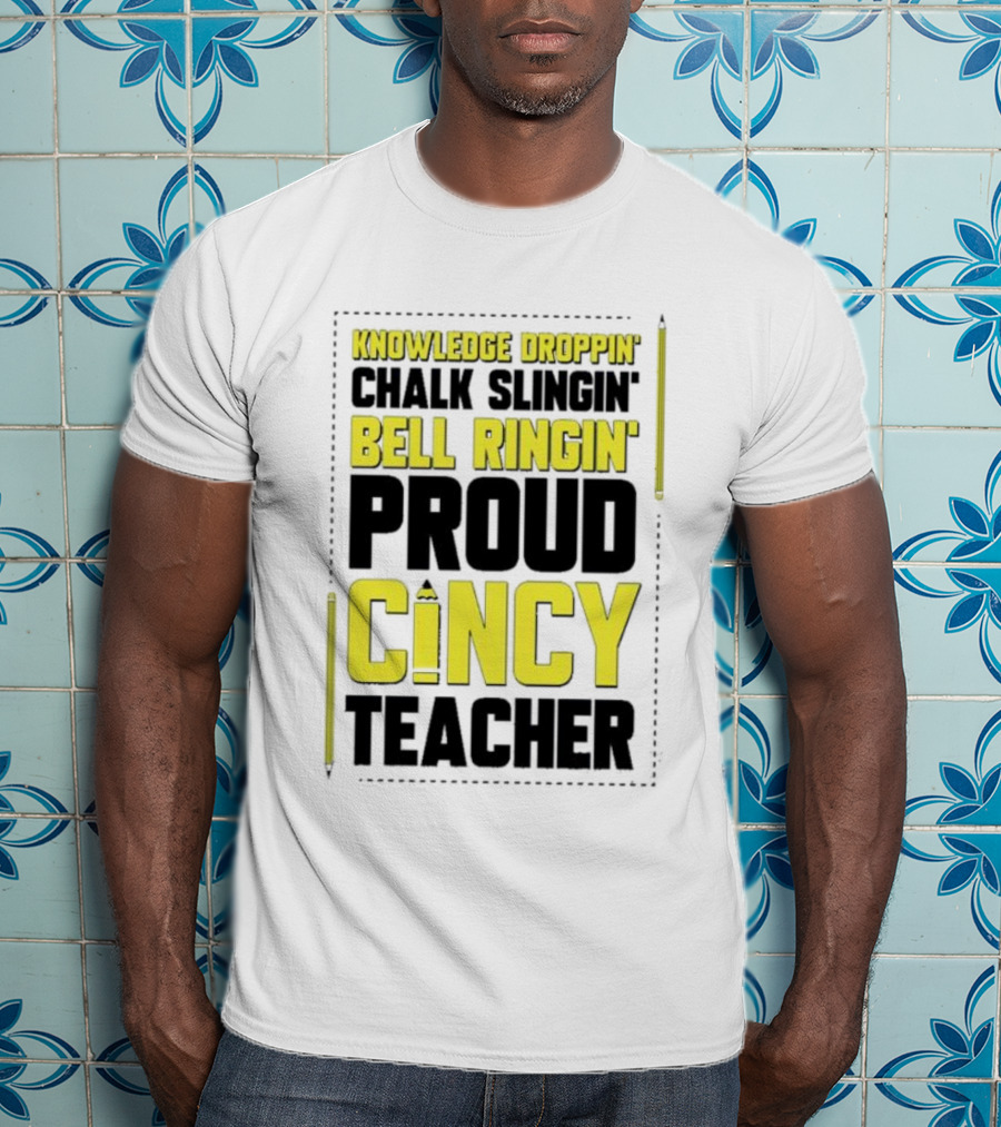 Knowledge Droppin Chalk Slingin Bell Ringin Proud Cincy Teacher T-Shirt