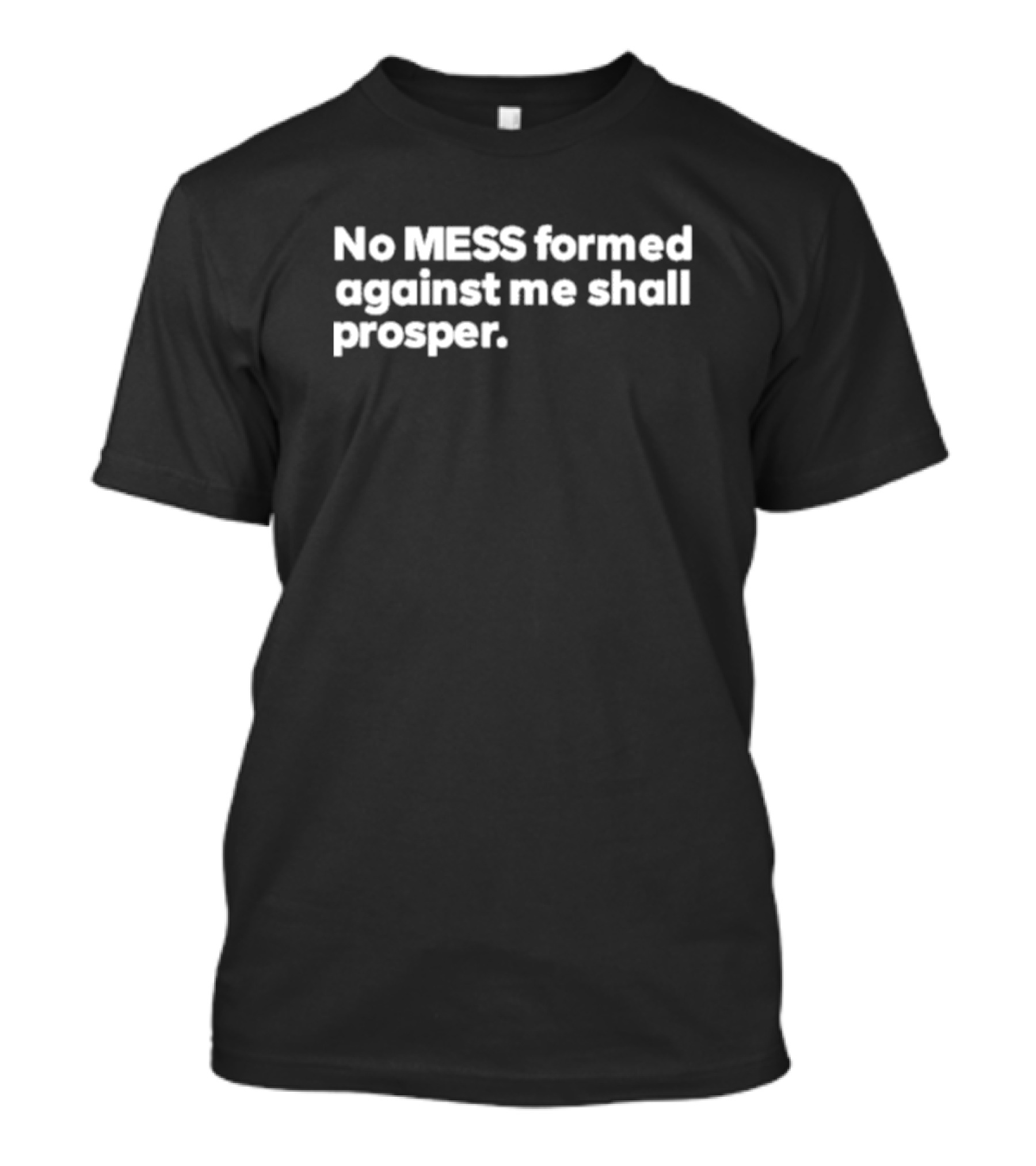No Mess Formed Against Me Shall Prosper Black Background White T-Shirt