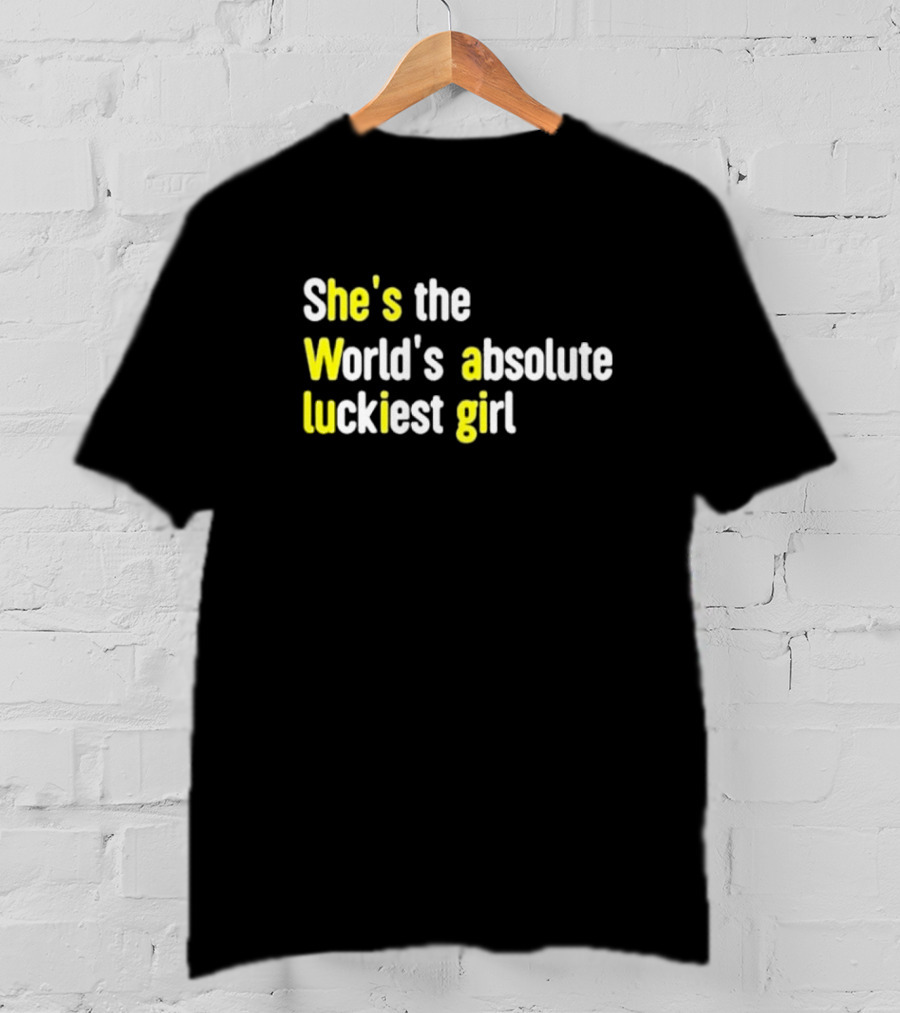 She's The World's Absolute Luckiest Girl T-Shirt
