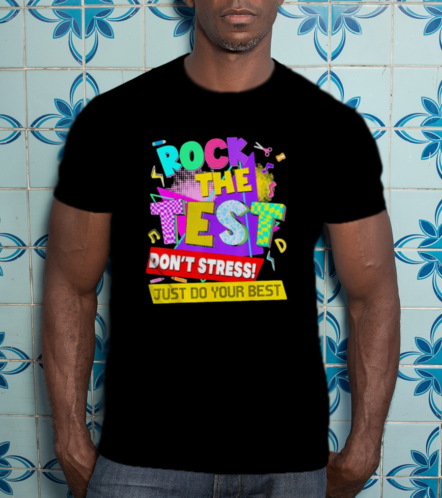 Rock The Test Don't Stress Testing Day Just Do Your Best Teachers Students T-Shirt