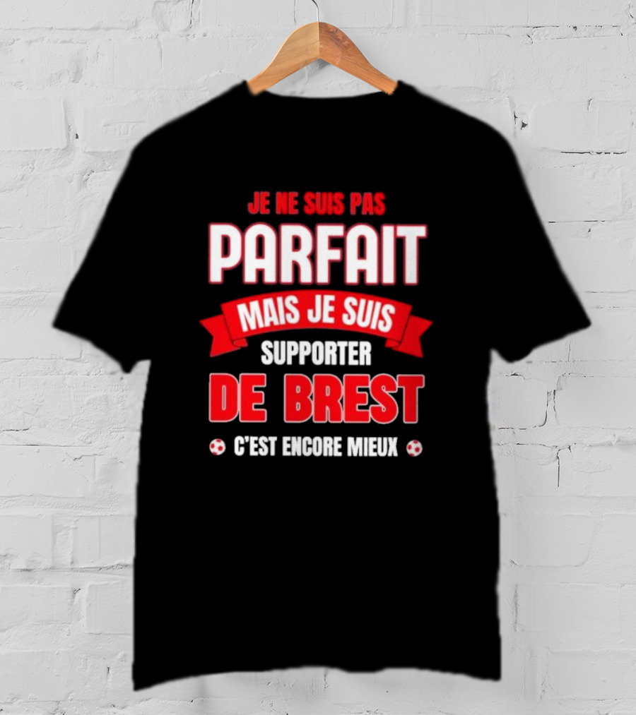 Je Ne Suis Pas Parfait Mais Je Suis Supporter De Brest C’est Encore Mieux Football Fan T-Shirt