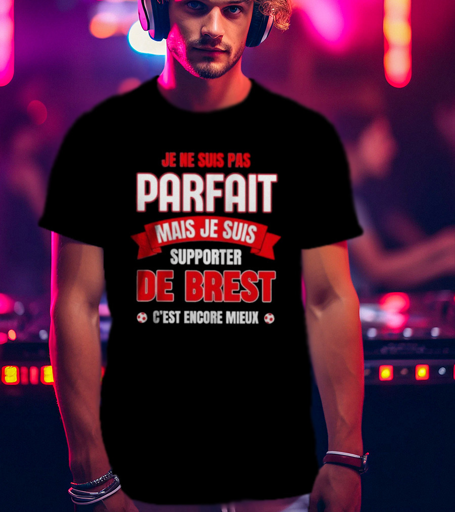 Je Ne Suis Pas Parfait Mais Je Suis Supporter De Brest C’est Encore Mieux Football Fan T-Shirt