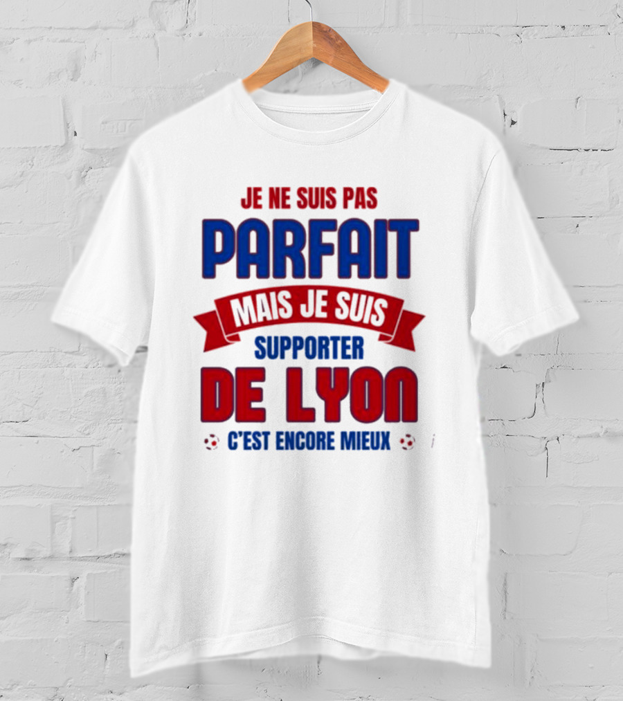 Je Ne Suis Pas Parfait Mais Je Suis Supporter De Lyon C’est Encore Mieux Football Fan T-Shirt