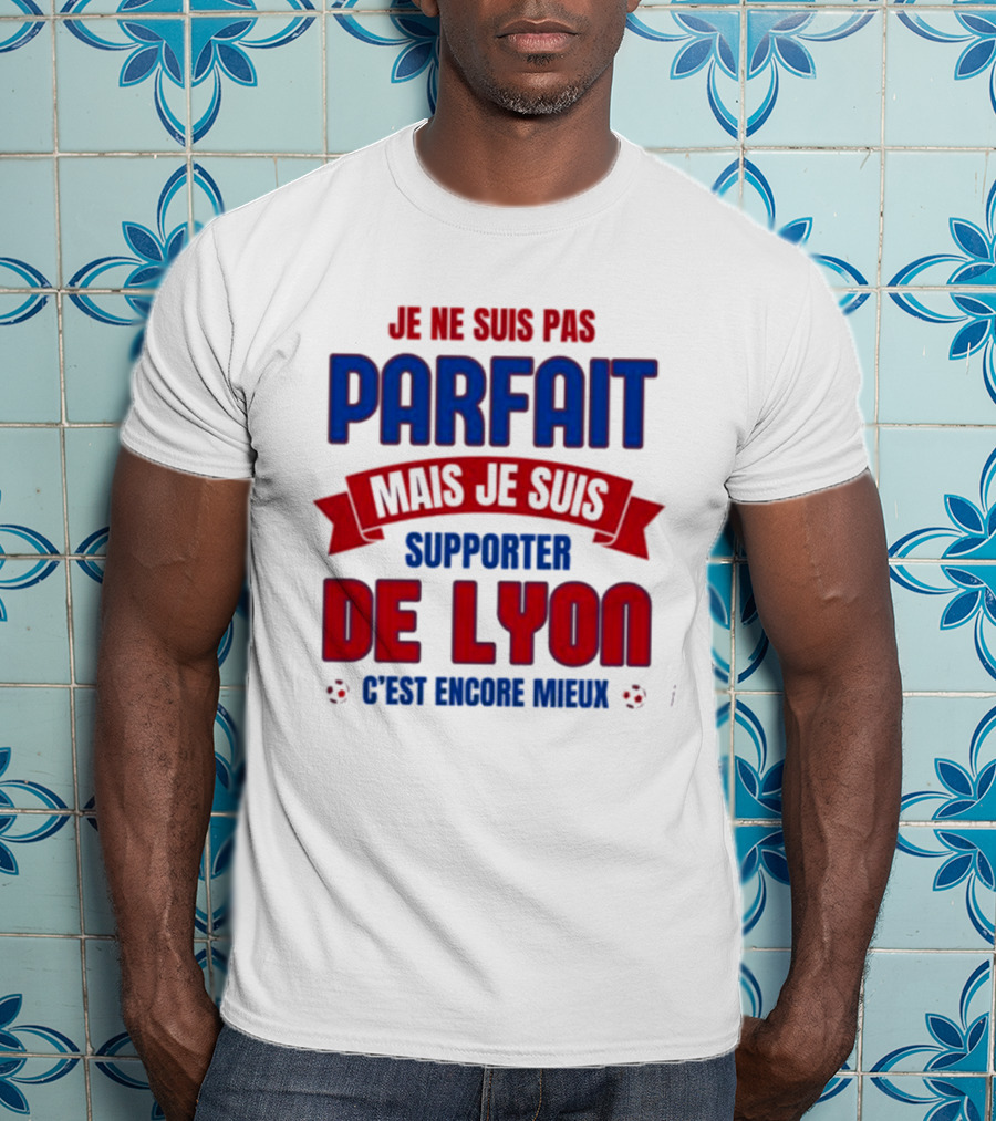 Je Ne Suis Pas Parfait Mais Je Suis Supporter De Lyon C’est Encore Mieux Football Fan T-Shirt