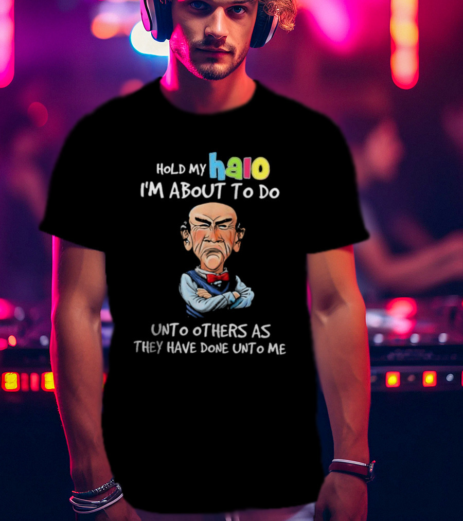 Hold My Halo I'm About To Do Unto Others As They Have Done Unto Me Jeff Dunham Character T-Shirt