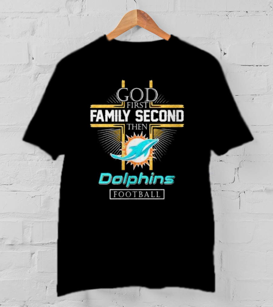 God First Family Second Then Dolphins Football Miami T-Shirt