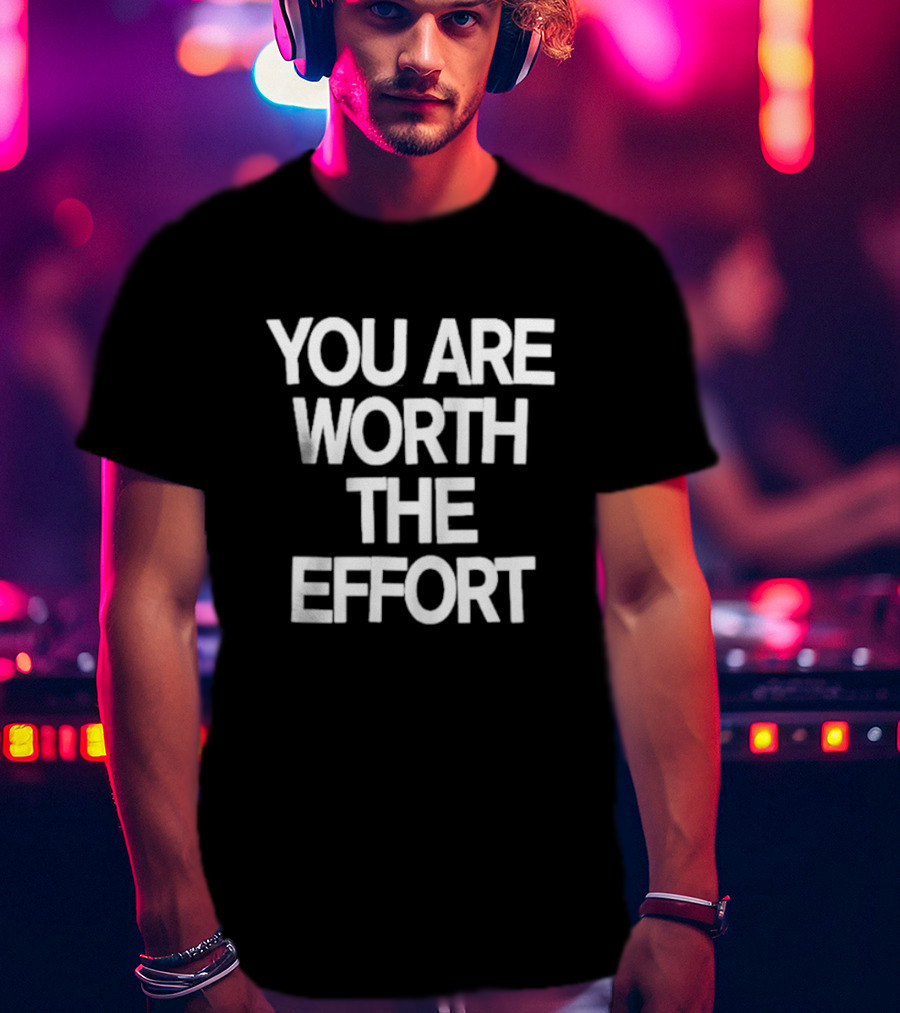 You Are Worth The Effort Motivational Message T-Shirt