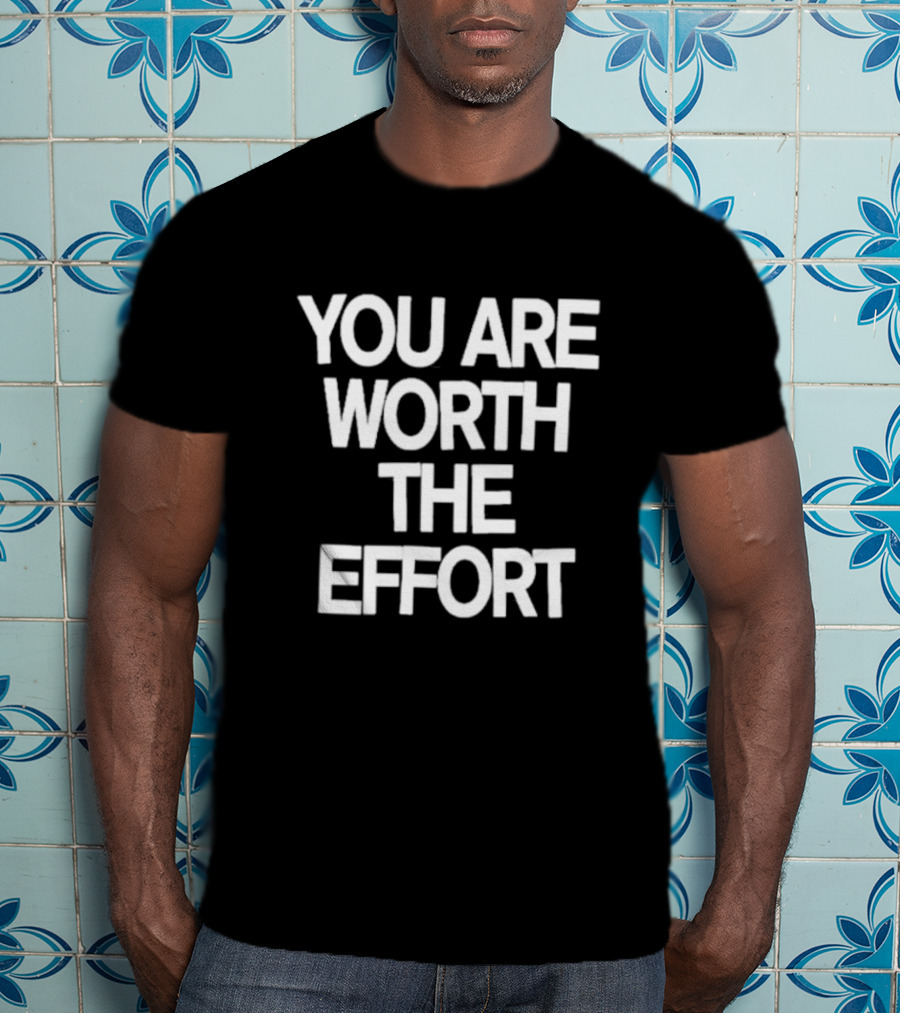 You Are Worth The Effort Motivational Message T-Shirt