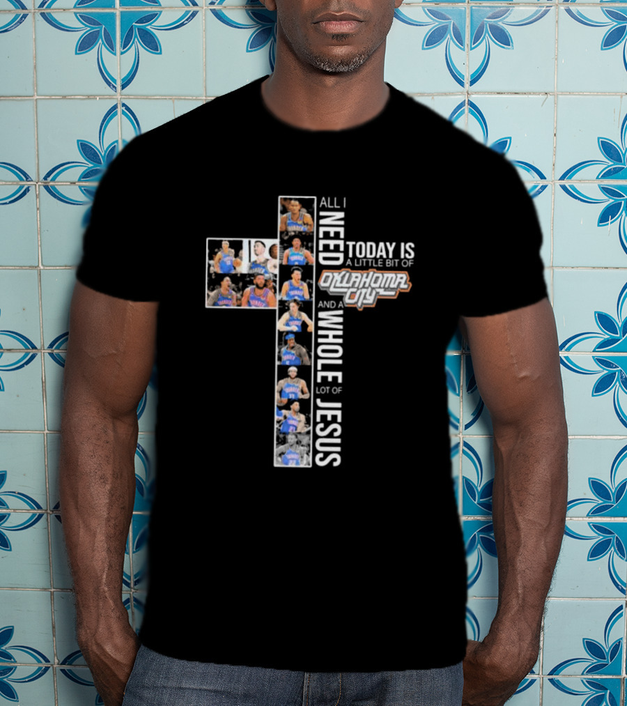 All I Need Today Is A Little Bit Of Oklahoma City Thunder And A Whole Lot Of Jesus T-Shirt