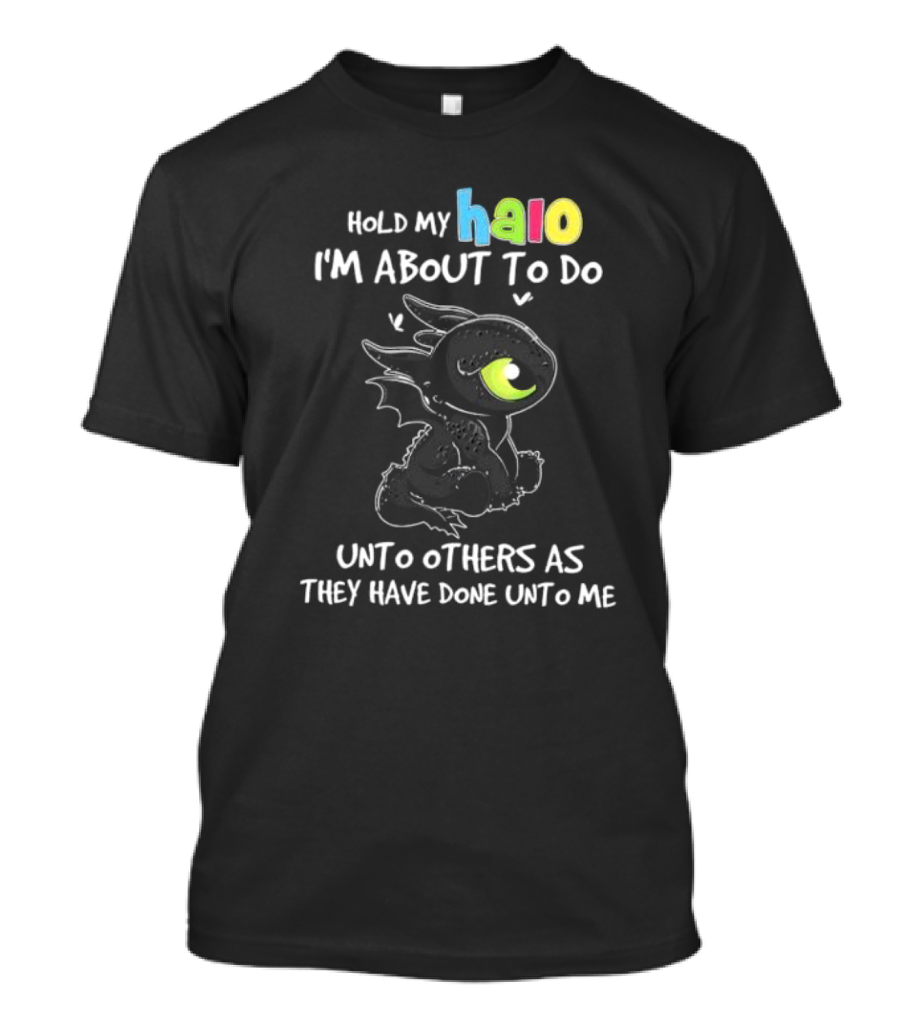 Hold My Halo I'm About To Do Unto Others As They Have Done Unto Me Toothless T-Shirt