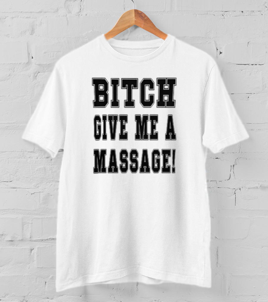 Bitch Give Me A Massage T-Shirt