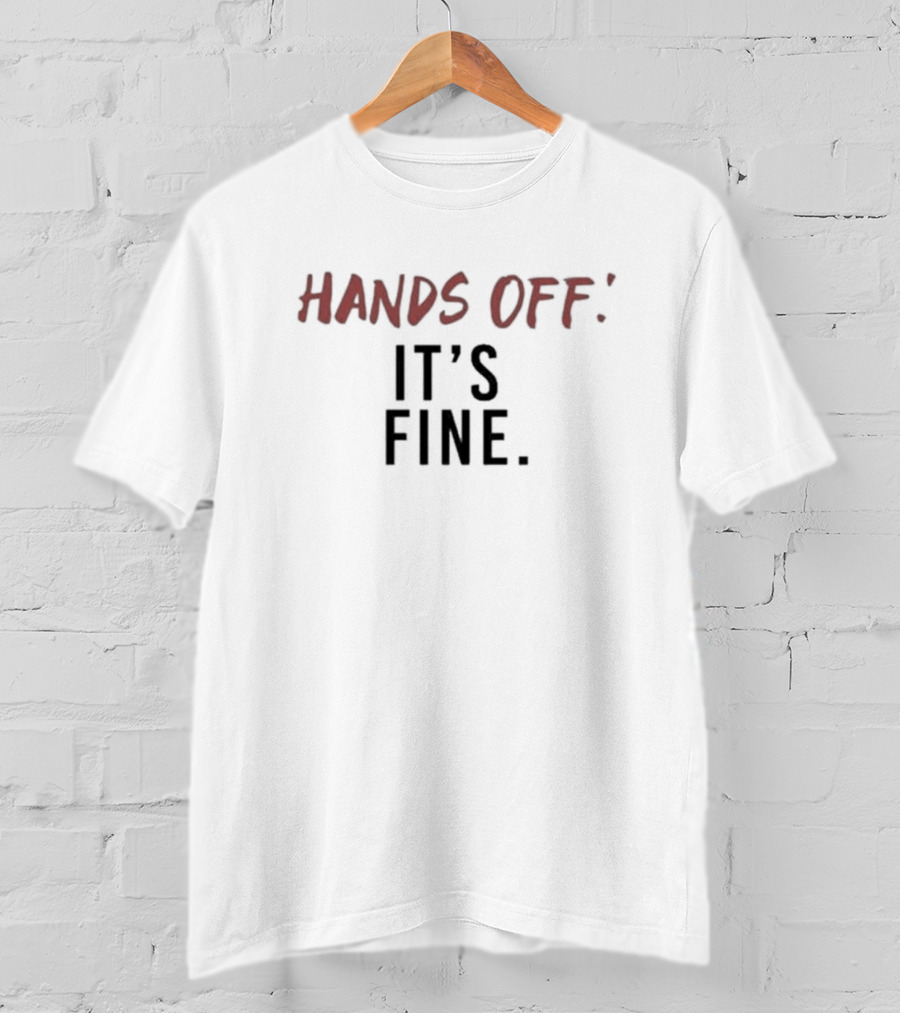 HANDS OFF IT'S FINE T-Shirt