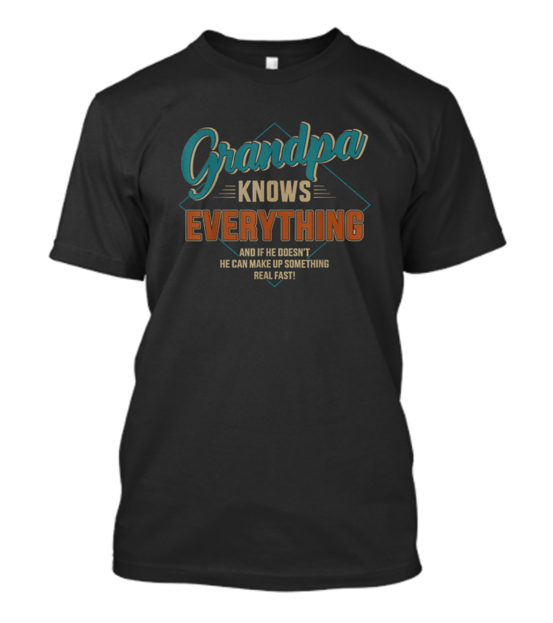 Grandpa Knows Everything And If He Doesn't He Can Make Up Something Real Fast Father's Day T-Shirt