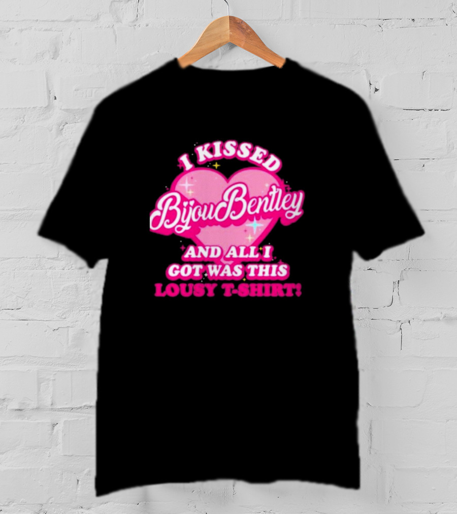 I Kissed Bijou Bentley And All I Got Was This Lousy T-Shirt