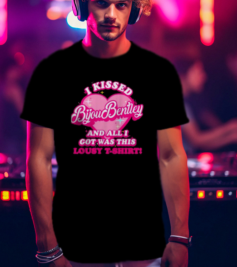 I Kissed Bijou Bentley And All I Got Was This Lousy T-Shirt
