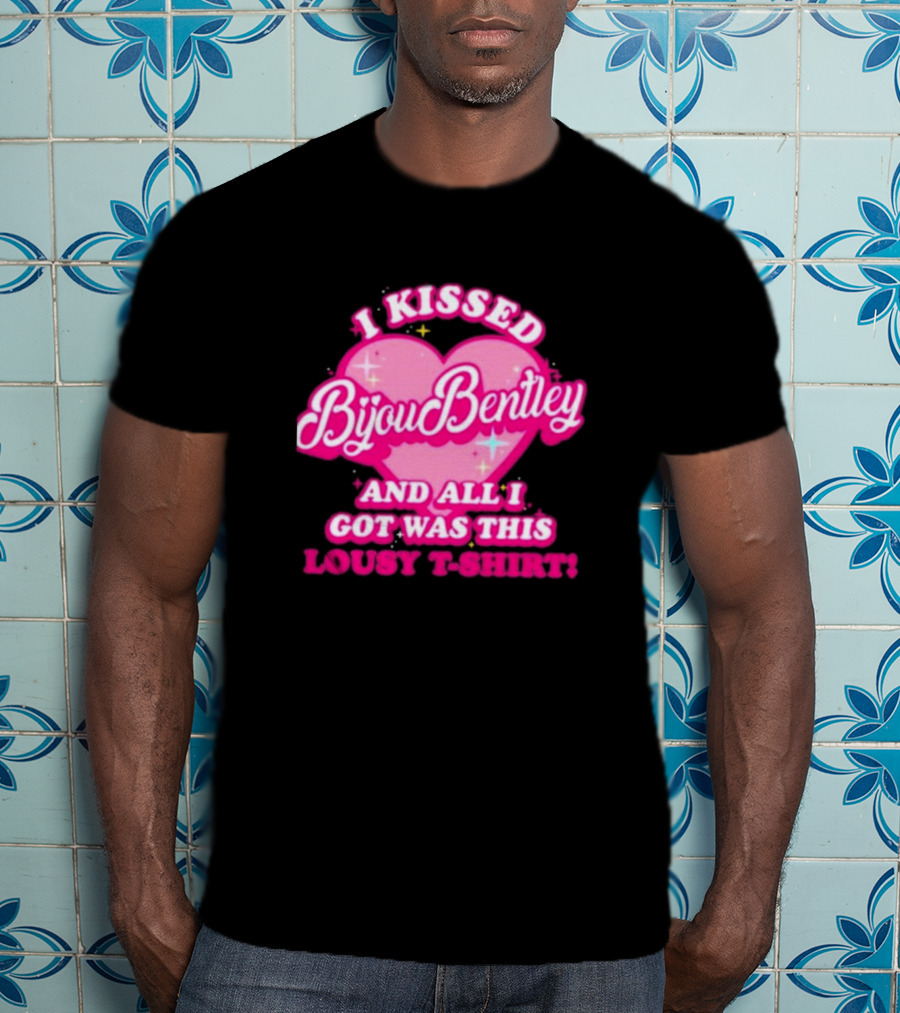 I Kissed Bijou Bentley And All I Got Was This Lousy T-Shirt